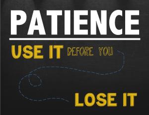 patience-use-it-before-you-lose-it