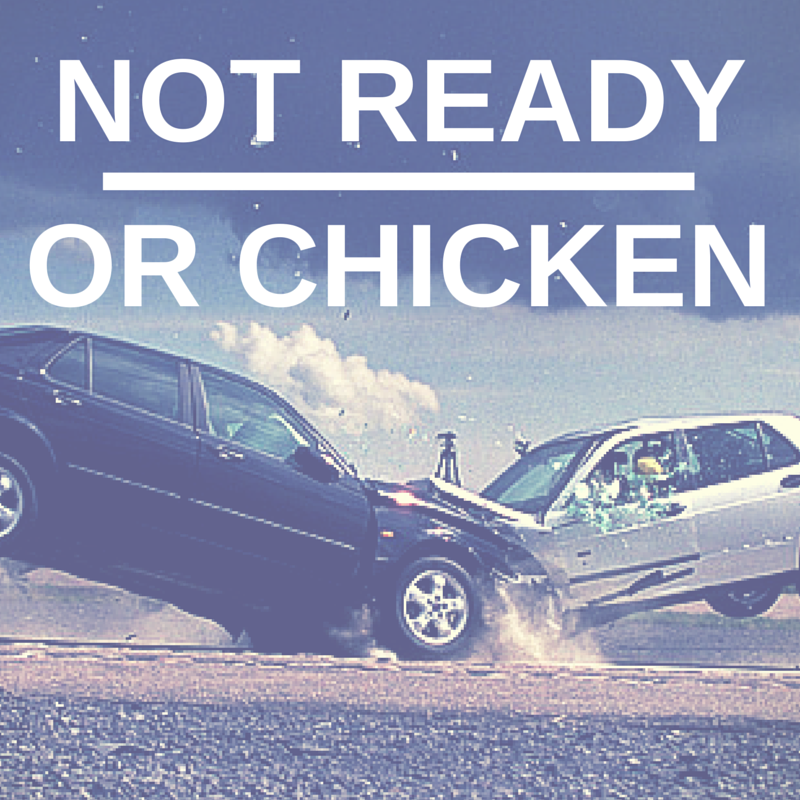 Not Ready or Chicken?
