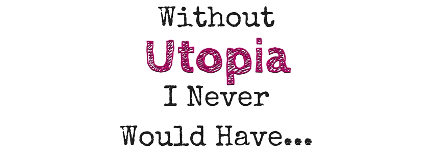 Without Utopia I Never Would Have…